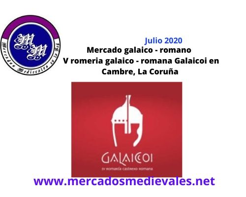 17 al 19 de Julio 2020 : Mercado galaico – romano , V romeria galaico – romana Galaicoi en Cambre, La Coruña