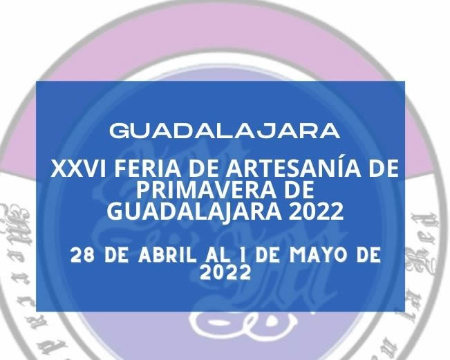 28 de Abril al 1 de Mayo de 2022 XXVI Feria de Artesanía de Primavera de Guadalajara