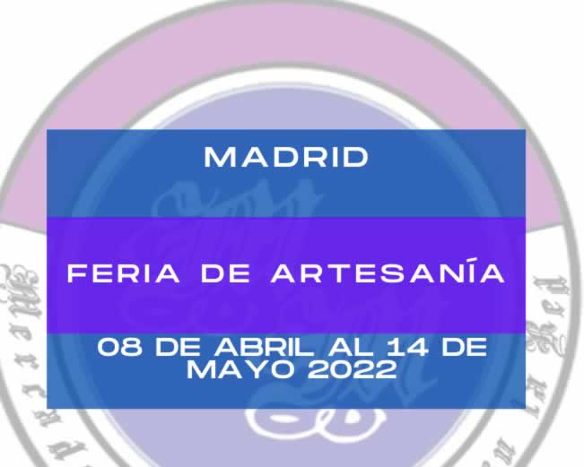 08 de Abril al 14 de Mayo 2022 Feria de artesanía en Madrid