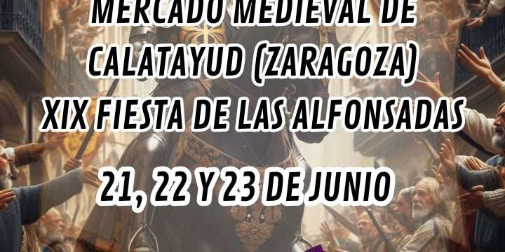 Del 21 al 23 de junio Mercado Medieval Las Alfonsadas en CALATAYUD – ZARAGOZA 2024