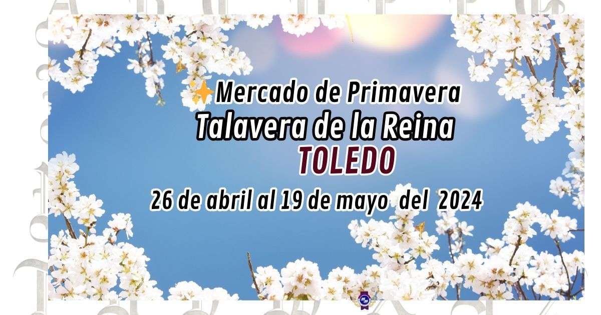 Mercado de Primavera de Talavera de la Reina, Toledo del 10 al 12 de Mayo 2024