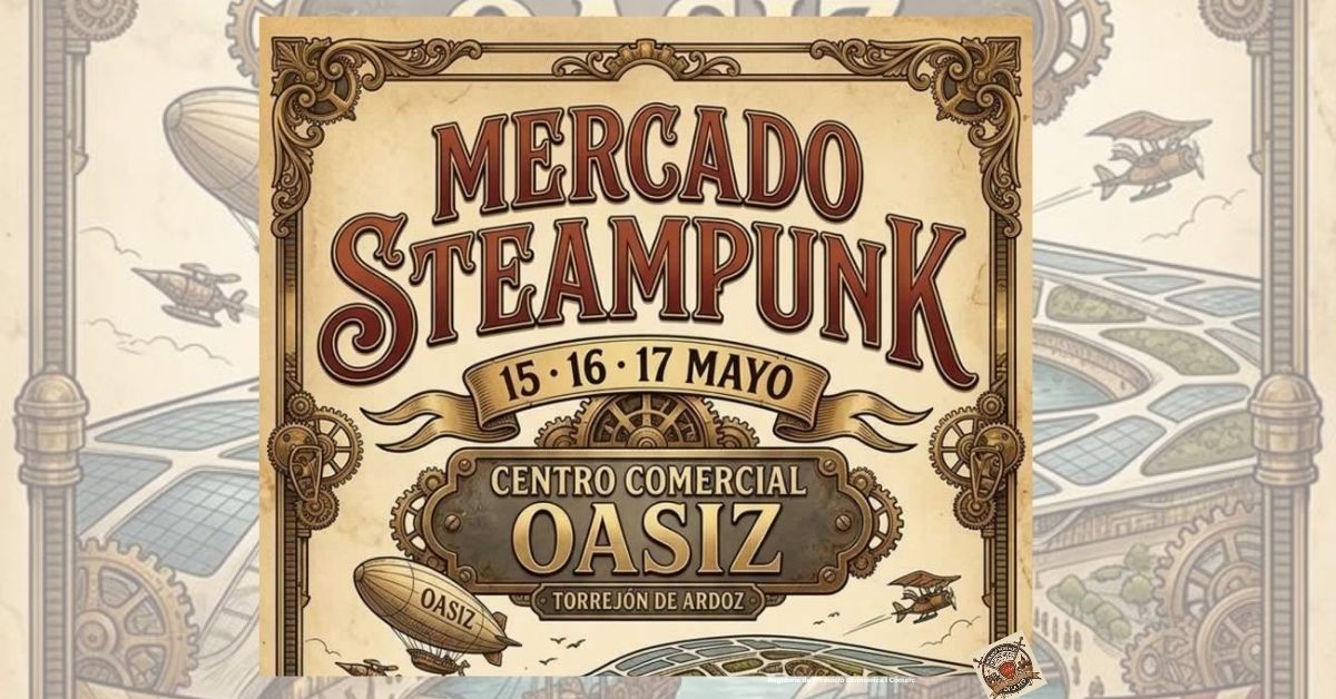 Anuncio del Mercado Steampunk en Torrejón de Ardoz 2026 en Oasiz Madrid con estética victoriana retrofuturista del 15 al 17 de mayo 2026